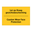 Let op Draag gezichtsbescherming - Caution Wear Face Protection