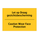 Let op Draag gezichtsbescherming - Caution Wear Face Protection
