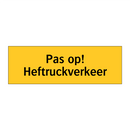 Pas op! Heftruckverkeer & Pas op! Heftruckverkeer & Pas op! Heftruckverkeer
