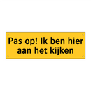 Pas op! Ik ben hier aan het kijken & Pas op! Ik ben hier aan het kijken