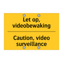 Let op, videobewaking - Caution, video surveillance