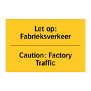 Let op: Fabrieksverkeer - Caution: Factory Traffic