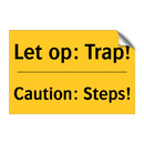 Let op: Trap! - Caution: Steps! & Let op: Trap! - Caution: Steps! & Let op: Trap! - Caution: Steps!