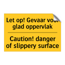 Let op! Gevaar voor glad oppervlak - Caution! danger of slippery surface
