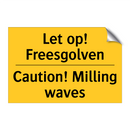 Let op! Freesgolven - Caution! Milling waves & Let op! Freesgolven - Caution! Milling waves