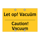Let op! Vacuüm - Caution! Vacuum & Let op! Vacuüm - Caution! Vacuum