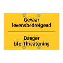 Gevaar levensbedreigend - Danger Life-Threatening