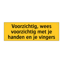 Voorzichtig, wees voorzichtig met je handen en je /.../
