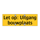 Let op: Uitgang bouwplaats & Let op: Uitgang bouwplaats & Let op: Uitgang bouwplaats