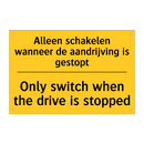 Alleen schakelen wanneer de aandrijving is gestopt - Only switch when the drive is stopped