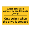 Alleen schakelen wanneer de aandrijving is gestopt - Only switch when the drive is stopped
