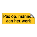 Pas op, mannen aan het werk & Pas op, mannen aan het werk & Pas op, mannen aan het werk