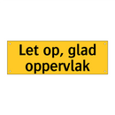 Let op, glad oppervlak & Let op, glad oppervlak & Let op, glad oppervlak & Let op, glad oppervlak