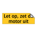 Let op, zet de motor uit & Let op, zet de motor uit & Let op, zet de motor uit