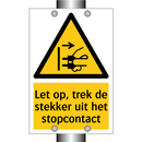 Let op, trek de stekker uit het stopcontact