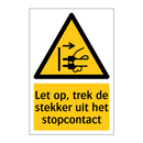 Let op, trek de stekker uit het stopcontact