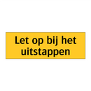 Let op bij het uitstappen & Let op bij het uitstappen & Let op bij het uitstappen