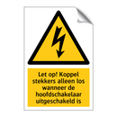 Let op! Koppel stekkers alleen los wanneer de hoofdschakelaar uitgeschakeld is