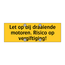 Let op bij draaiende motoren. Risico op vergiftiging!