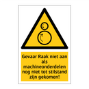 Gevaar Raak niet aan als machineonderdelen nog niet tot stilstand zijn gekomen!