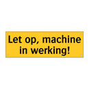 Let op, machine in werking! & Let op, machine in werking! & Let op, machine in werking!