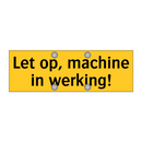 Let op, machine in werking! & Let op, machine in werking! & Let op, machine in werking!