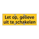 Let op, gelieve uit te schakelen & Let op, gelieve uit te schakelen