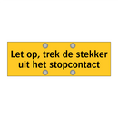 Let op, trek de stekker uit het stopcontact & Let op, trek de stekker uit het stopcontact