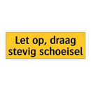 Let op, draag stevig schoeisel & Let op, draag stevig schoeisel & Let op, draag stevig schoeisel