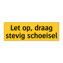 Let op, draag stevig schoeisel & Let op, draag stevig schoeisel & Let op, draag stevig schoeisel