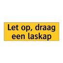 Let op, draag een laskap & Let op, draag een laskap & Let op, draag een laskap