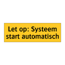 Let op: Systeem start automatisch & Let op: Systeem start automatisch
