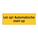 Let op! Automatische start-up & Let op! Automatische start-up & Let op! Automatische start-up