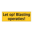Let op! Blasting operaties! & Let op! Blasting operaties! & Let op! Blasting operaties!