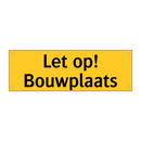 Let op! Bouwplaats & Let op! Bouwplaats & Let op! Bouwplaats & Let op! Bouwplaats