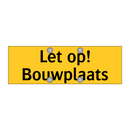 Let op! Bouwplaats & Let op! Bouwplaats & Let op! Bouwplaats