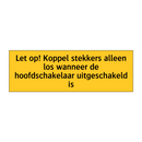 Let op! Koppel stekkers alleen los wanneer de /.../