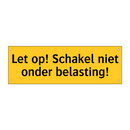 Let op! Schakel niet onder belasting! & Let op! Schakel niet onder belasting!