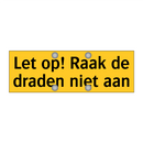 Let op! Raak de draden niet aan & Let op! Raak de draden niet aan & Let op! Raak de draden niet aan