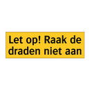 Let op! Raak de draden niet aan & Let op! Raak de draden niet aan & Let op! Raak de draden niet aan