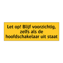 Let op! Blijf voorzichtig, zelfs als de /.../ & Let op! Blijf voorzichtig, zelfs als de /.../