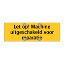 Let op! Machine uitgeschakeld voor reparatie & Let op! Machine uitgeschakeld voor reparatie
