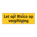 Let op! Risico op vergiftiging & Let op! Risico op vergiftiging & Let op! Risico op vergiftiging