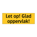 Let op! Glad oppervlak! & Let op! Glad oppervlak! & Let op! Glad oppervlak!