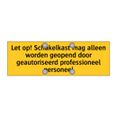 Let op! Schakelkast mag alleen worden geopend door /.../