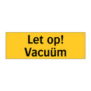 Let op! Vacuüm & Let op! Vacuüm & Let op! Vacuüm & Let op! Vacuüm & Let op! Vacuüm