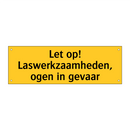 Let op! Laswerkzaamheden, ogen in gevaar & Let op! Laswerkzaamheden, ogen in gevaar