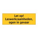 Let op! Laswerkzaamheden, ogen in gevaar & Let op! Laswerkzaamheden, ogen in gevaar