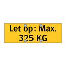 Let op: Max. 325 KG & Let op: Max. 325 KG & Let op: Max. 325 KG