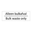 Alleen bulkafval - Bulk waste only & Alleen bulkafval - Bulk waste only